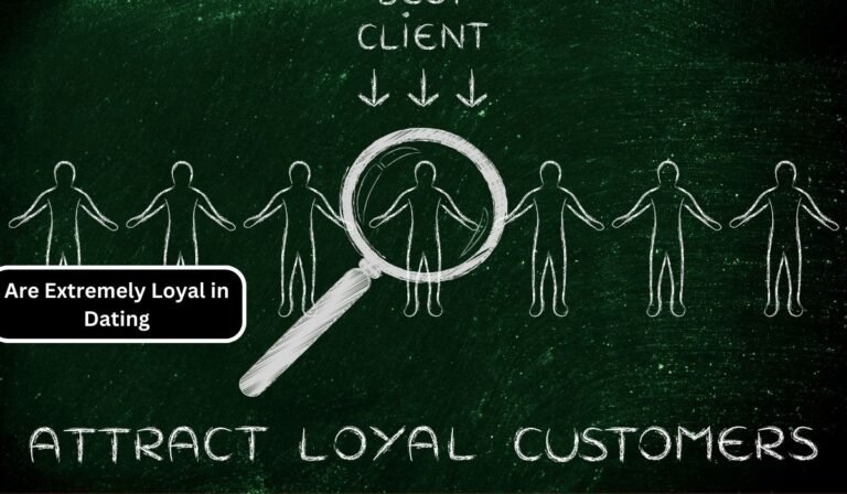 Are Extremely Loyal in Dating
